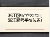 浙江厨师学校地址(浙江厨师学校位置)