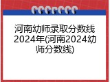 河南幼师录取分数线2024年(河南2024幼师分数线)