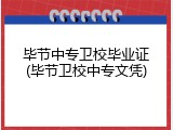 毕节中专卫校毕业证(毕节卫校中专文凭)