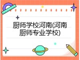 厨师学校河南(河南厨师专业学校)