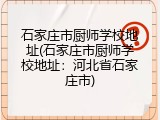 石家庄市厨师学校地址(石家庄市厨师学校地址：河北省石家庄市)