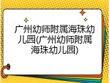 广州幼师附属海珠幼儿园(广州幼师附属海珠幼儿园)