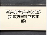 新东方烹饪学校总部(新东方烹饪学校本部)