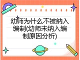 幼师为什么不被纳入编制(幼师未纳入编制原因分析)