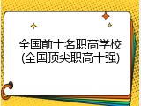 全国前十名职高学校(全国顶尖职高十强)