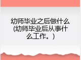 幼师毕业之后做什么(幼师毕业后从事什么工作。)