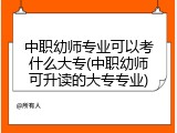 中职幼师专业可以考什么大专(中职幼师可升读的大专专业)
