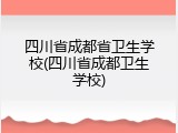 四川省成都省卫生学校(四川省成都卫生学校)