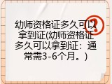 幼师资格证多久可以拿到证(幼师资格证多久可以拿到证：通常需3-6个月。)