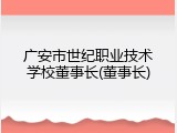 广安市世纪职业技术学校董事长(董事长)