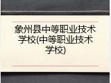 象州县中等职业技术学校(中等职业技术学校)