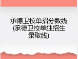 承德卫校单招分数线(承德卫校单独招生录取线)