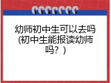 幼师初中生可以去吗(初中生能报读幼师吗？)