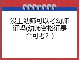 没上幼师可以考幼师证吗(幼师资格证是否可考？)