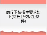 商丘卫校招生要求如下(商丘卫校招生条件)