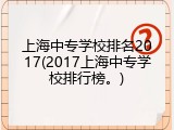 上海中专学校排名2017(2017上海中专学校排行榜。)
