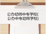 公办幼师中专学校(公办中专幼师学校)