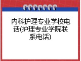 内科护理专业学校电话(护理专业学院联系电话)