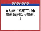 有幼师资格证可以考编制吗(可以考编制。)