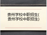 贵州学校中职招生(贵州学校中职招生)