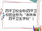 四平卫校全称(四平卫校的全称为&ldquo;吉林省四平卫生学校&rdquo;)