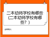 二本幼师学校有哪些(二本幼师学校有哪些？)