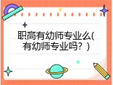 职高有幼师专业么(有幼师专业吗？)