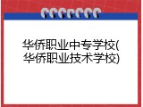 华侨职业中专学校(华侨职业技术学校)