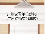 广州实习单位幼师(广州幼师实习单位)