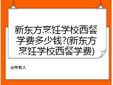 新东方烹饪学校西餐学费多少钱?(新东方烹饪学校西餐学费)