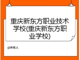 重庆新东方职业技术学校(重庆新东方职业学校)