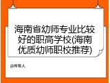 海南省幼师专业比较好的职高学校(海南优质幼师职校推荐)