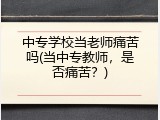 中专学校当老师痛苦吗(当中专教师，是否痛苦？)