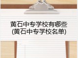 黄石中专学校有哪些(黄石中专学校名单)