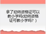拿了幼师资格证可以教小学吗(幼师资格证可教小学吗？)