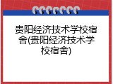 贵阳经济技术学校宿舍(贵阳经济技术学校宿舍)