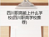 四川职高能上什么学校(四川职高学校推荐)