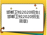邯郸卫校2020招生(邯郸卫校2020招生简章)