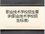 职业技术学校招生要求(职业技术学校招生标准)