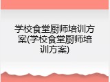 学校食堂厨师培训方案(学校食堂厨师培训方案)
