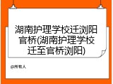湖南护理学校迁浏阳官桥(湖南护理学校迁至官桥浏阳)