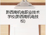 黔西南机电职业技术学校(黔西南机电技校)
