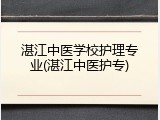 湛江中医学校护理专业(湛江中医护专)