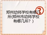 郑州幼师学校有哪几所(郑州市幼师学校有哪几所？)