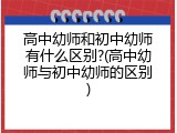 高中幼师和初中幼师有什么区别?(高中幼师与初中幼师的区别)