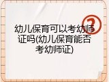 幼儿保育可以考幼师证吗(幼儿保育能否考幼师证)