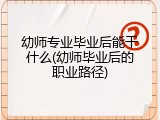 幼师专业毕业后能干什么(幼师毕业后的职业路径)