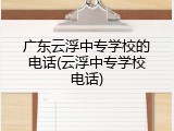 广东云浮中专学校的电话(云浮中专学校电话)