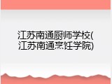 江苏南通厨师学校(江苏南通烹饪学院)