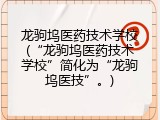 龙驹坞医药技术学校(&ldquo;龙驹坞医药技术学校&rdquo;简化为&ldquo;龙驹坞医技&rdquo;。)